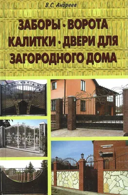 Книга \" Заборы, ворота, калитки, двери для загородного дома\" – купить книгу  ISBN 978-5-94832-349-7 с быстрой доставкой в интернет-магазине OZON