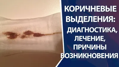 Коричневые выделения: причины, диагностика, лечение, коричневые выделения  при беременности, после месячных, у девочек, при половых инфекциях