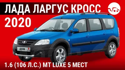 Лада Ларгус Кросс 2020 1.6 (106 л.с.) MT Luxe 5 мест — видеообзор | LARGUS -LADA.RU