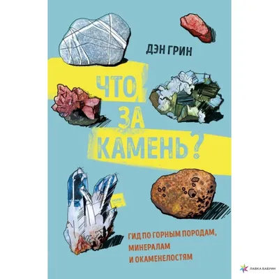 Что за камень? Гид по горным породам, минералам и окаменелостям, Дэн Грин,  Манн, Иванов и Фербер купить книгу 978-5-00169-661-2 – Лавка Бабуин, Киев,  Украина