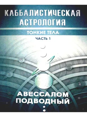 Авессалом Подводный Каббалистическая астрология. Тонкие тела. Ч. 1 Издатель  А.Г.Москвичев 62671438 купить в интернет-магазине Wildberries