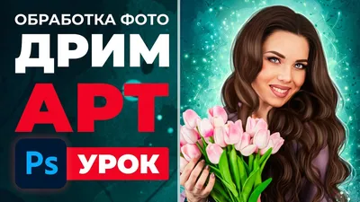 Дрим Арт. Обработка фотографии в фотошоп. Урок в photoshop - YouTube