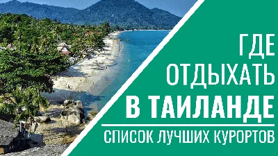 Где лучше отдыхать в Тайланде — список лучших курортов