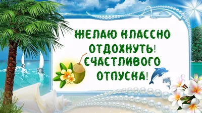 ЖЕЛАЮ КЛАССНО ОТДОХНУТЬ. ПОЖЕЛАНИЕ СЧАСТЛИВОГО ОТПУСКА!  #желаю_классно_отдохнуть #пожелание_счастливого_отпуска | Отпускать,  Открытки, Отпуск