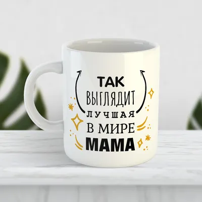 Чашка \"Так выглядит лучшая в мире мама\" - купить для подарка, цена в  интернет-магазине Dreams