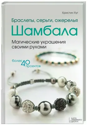 Кристин Хуг \"Браслеты, серьги, ожерелья Шамбала. Магические украшения своими  руками\" — Нехудожественная литература — купить книгу ISBN:  978-5-9910-2956-8 по выгодной цене на Яндекс Маркете