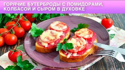 Горячие бутерброды с колбасой сыром и помидорами в духовке рецепт с фото  пошагово и видео - 1000.menu