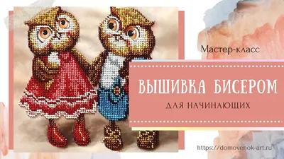 Вышивка бисером для начинающих. Советы и личный опыт