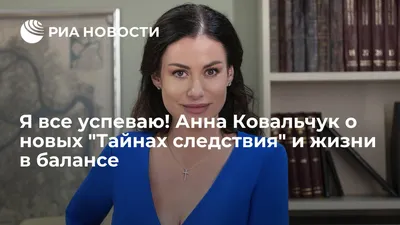Анна Ковальчук приступила к съемкам в новом сезоне «Тайн следствия» -  новости кино - 25 июня 2021 - Кино-Театр.Ру