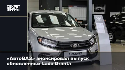 АвтоВАЗ» анонсировал выпуск обновлённых Lada Granta — Секрет фирмы