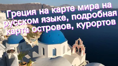 Греция на карте мира на русском языке, подробная карта островов, курортов -  YouTube