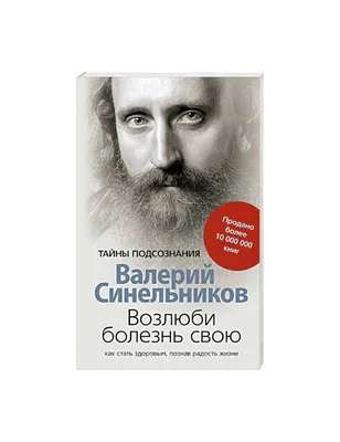 Книга \"Возлюби Болезнь Свою. Как Стать Здоровым, ...\". Автор Валерий  Синельников. Мягкий Переплет — Купить Недорого на Bigl.ua (1688953866)