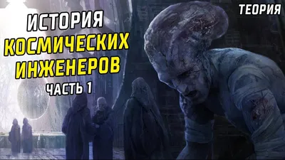 ИСТОРИЯ КОСМИЧЕСКИХ ИНЖЕНЕРОВ ЧАСТЬ 1 | ТЕОРИЯ. ЧУЖИЕ КАК НАСЛЕДИЕ - YouTube