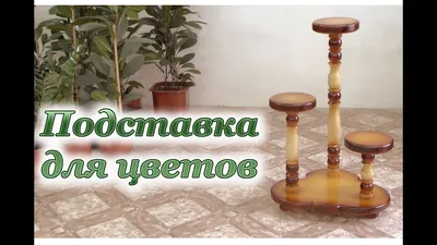 ПОДСТАВКА для цветов из дерева точеная. Support for Flowers Handmade. -  YouTube