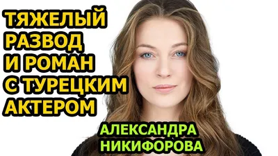 Александра Никифорова (актриса) – биография, фото, личная жизнь, муж, дети,  рост, вес 2023 | Узнай Всё