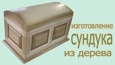 Изготовление сундука из дерева. The production of wood chest - YouTube