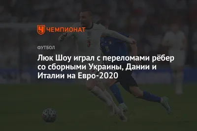 Люк Шоу играл с переломами рёбер со сборными Украины, Дании и Италии на  Евро-2020 - Чемпионат