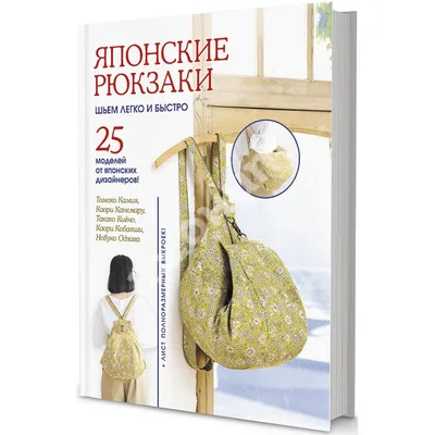 Купить книгу Японские рюкзаки. Шьем легко и быстро. 25 моделей от японских  дизайнеров - Каори Канемару, Каори Кобаяши, Нобуко Одзава, Такако Киё,  Томоко Камия (978-5-00141-328-8) в Киеве, Украине - цена в интернет-магазине