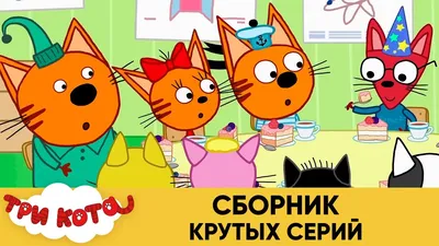 Три Кота | Сборник крутых серий | Мультфильмы для детей😃 - YouTube