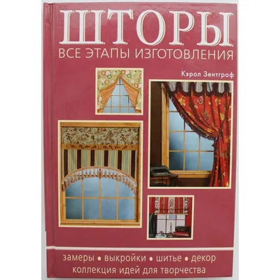 К. Зентграф «ШТОРЫ. ВСЕ ЭТАПЫ ИЗГОТОВЛЕНИЯ» ЗАМЕРЫ. ВЫКРОЙКИ. ШИТЬЕ. ДЕКОР  (Контэнт, 2007)