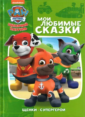 Книга: «Щенячий патруль. Щенки — супергерои» Мои любимые сказки читать  онлайн бесплатно | СказкиВсем.Ру