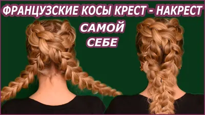 Французские косы крест накрест/ДВЕ ФРАНЦУЗСКИЕ КОСЫ - YouTube