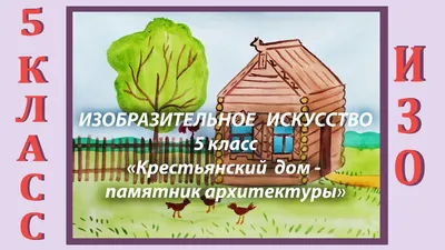 Урок ИЗО в школе. 5 класс. Урок № 3. «Крестьянский дом – памятник  архитектуры». - YouTube