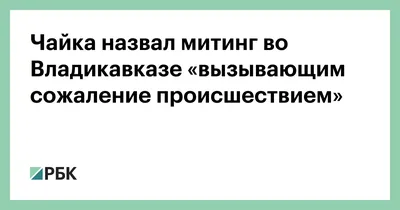 Чайка назвал митинг во Владикавказе «вызывающим сожаление происшествием» —  РБК