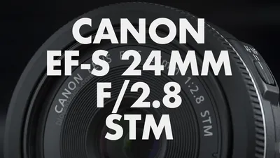 Объектив Canon 24mm f/2.8 EF-S STM. Обзоры, инструкции, ссылки: Canon 24mm f /2.8 EF-S STM
