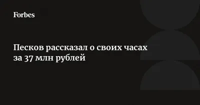 Песков рассказал о своих часах за 37 млн рублей | Forbes.ru