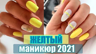 Желтый маникюр: красивые фото-новинки и тренды 2021 года + модные варианты  оформления длинных или коротких ногтей