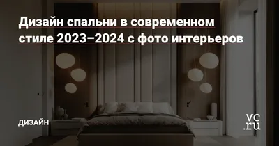 Дизайн спальни в современном стиле 2023–2024 с фото интерьеров — Дизайн на  vc.ru
