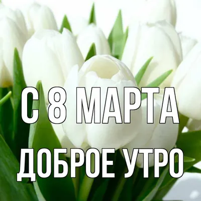 Открытка с именем доброе утро С 8 МАРТА картинки. Открытки на каждый день с  именами и пожеланиями.