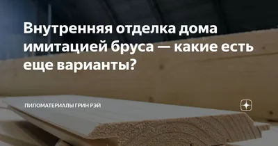 Внутренняя отделка дома имитацией бруса — какие есть еще варианты? |  Пиломатериалы Грин Рэй | Дзен