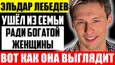 Как выглядит жена Эльдара Лебедева и чем она занимается - YouTube