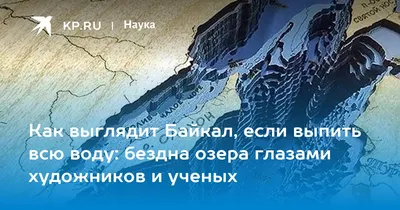 Как выглядит Байкал, если выпить всю воду: бездна озера глазами художников  и ученых - KP.RU