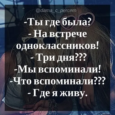 💃🙈🍸 — Ты где была? — На встрече одноклассников:! — Три дня??? — Мы  вспоминали! — Что вспоминали??? — Где я жив… | Женский юмор, Юмористические  цитаты, Шутки