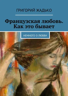 Французская любовь. Как это бывает. Немного о любви, Григорий Жадько –  скачать книгу fb2, epub, pdf на ЛитРес