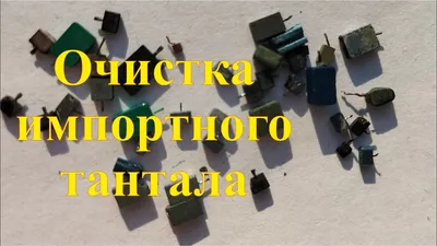 Очистка импортных танталовых конденсаторов. Драгметаллы в импорте. - YouTube