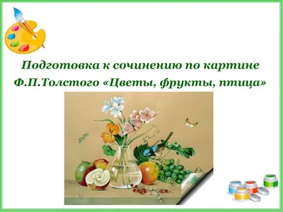 Подготовка к сочинению по картине Ф.П.Толстого «Цветы, фрукты, птица» -  online presentation