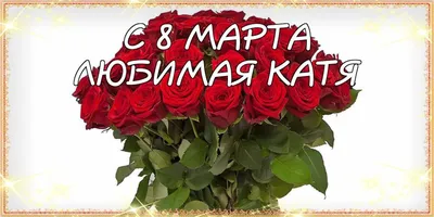 8 Марта, поздравление для Катеньки, Кати, Катюши😘💝🥰💝🌹🌹🌹🎁🎁🎁 |  TikTok
