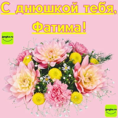 Красивые открытки для Фатимы \"С днём рождения!\" - картинки (89 шт.)