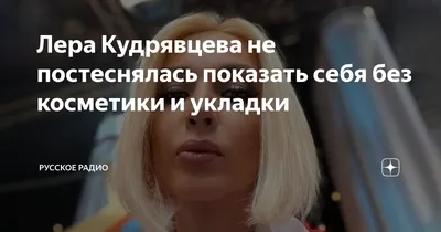 Лера Кудрявцева показала, как выглядит без косметики - Телеграф