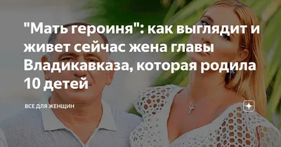 Мать героиня\": как выглядит и живет сейчас жена главы Владикавказа, которая  родила 10 детей | Все для женщин | Дзен