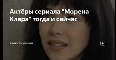 Актёры сериала \"Морена Клара\" тогда и сейчас | Глупости умницы | Дзен