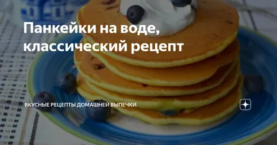 Панкейки на воде, классический рецепт | Вкусные рецепты домашней выпечки |  Дзен