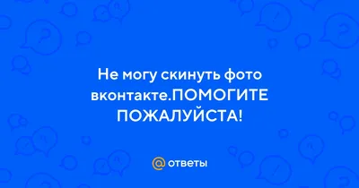 Ответы Mail.ru: Не могу скинуть фото вконтакте.ПОМОГИТЕ ПОЖАЛУЙСТА!