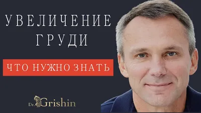 Увеличение груди 8 вопросов о маммопластике. Пластический хирург Гришин Е.  Л.