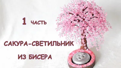 Сакура из бисера: пошаговое описание процесса создания дерева своими руками  и фото схем