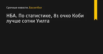 НБА. По статистике, 81 очко Коби лучше сотни Уилта - Баскетбол - Sports.ru